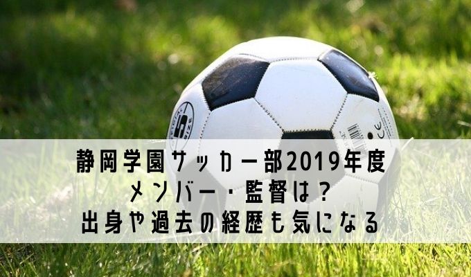 静岡学園サッカー部19年度のメンバー 監督は 出身や過去の経歴も気になる Life