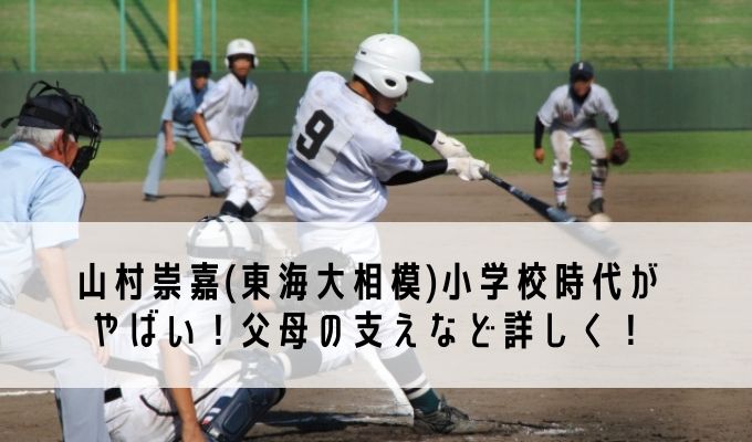 山村崇嘉 東海大相模 小学校時代がやばい 父母の支えなど詳しく Life