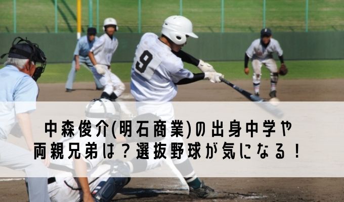 中森俊介 明石商業 の出身中学や両親兄弟は 選抜野球が気になる Life