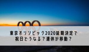 東京2020オリンピック延期祝日どうなる